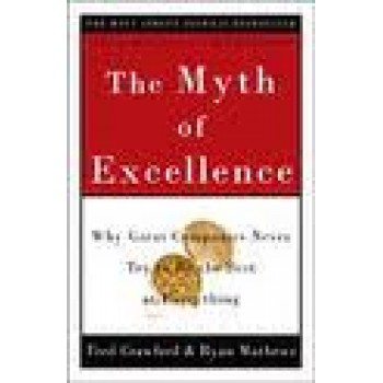 The Myth of Excellence: Why Great Companies Never Try to Be the Best at Everything by Fred Crawford, Ryan Mathews 